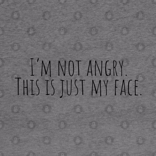 I'm Not Angry. This is Just My Face. by Erin Decker Creative
